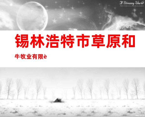 锡林浩特市草原和牛牧业有限责任公司